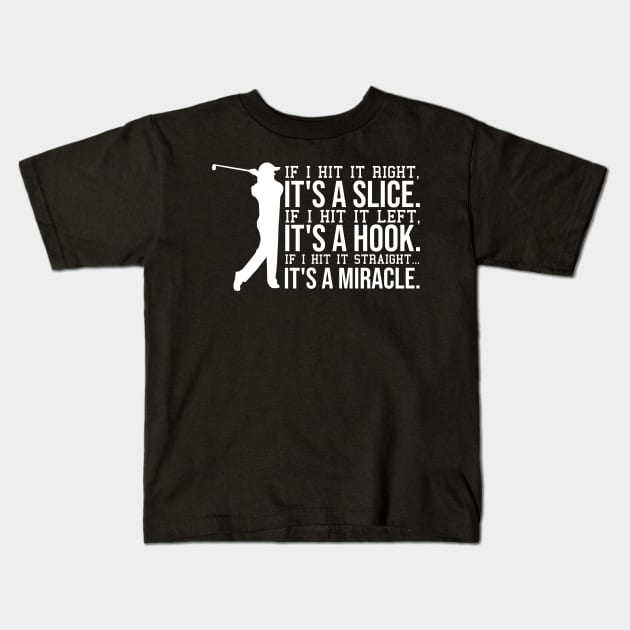 if i hit it right, it's a slice. if i hit left, it's a hook. if i hit it straight, its a miracle. Kids T-Shirt by StoreDay